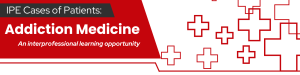 IPE Cases of Patients- Addiction Medicine Header